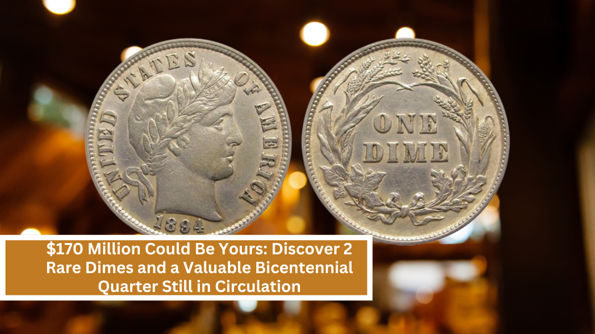 $170 Million Could Be Yours: Discover 2 Rare Dimes and a Valuable Bicentennial Quarter Still in Circulation