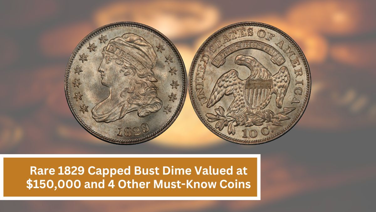 Rare 1829 Capped Bust Dime Valued at $150,000 and 4 Other Must-Know Coins