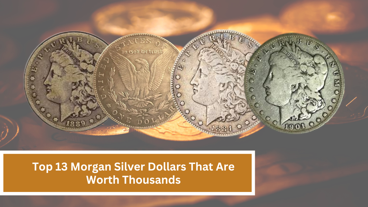 Top 13 Morgan Silver Dollars That Are Worth Thousands