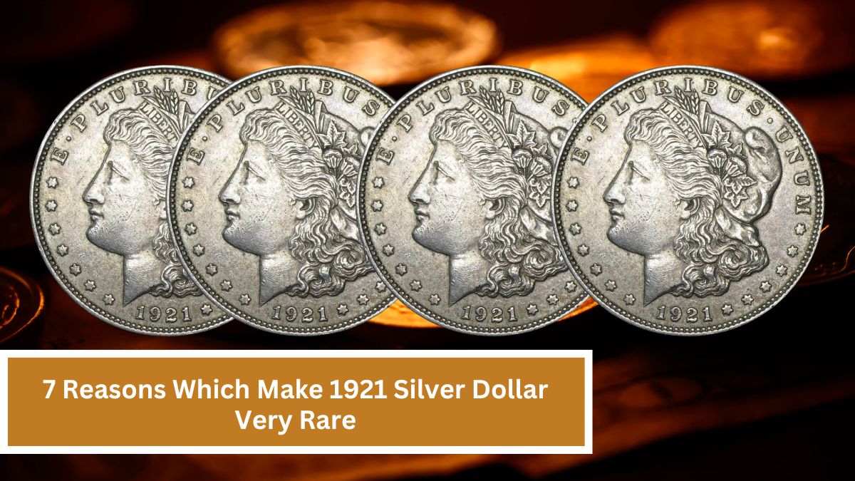 7 Reasons Which Make 1921 Silver Dollar Very Rare