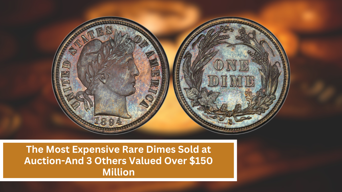 The Most Expensive Rare Dimes Sold at Auction-And 3 Others Valued Over $150 Million